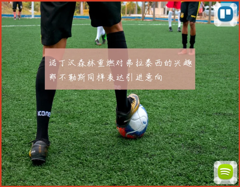 诺丁汉森林重燃对弗拉泰西的兴趣那不勒斯同样表达引进意向