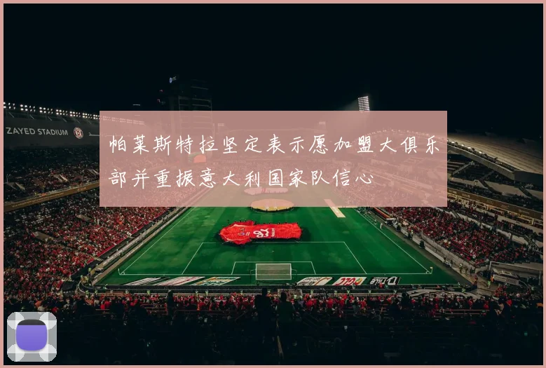 帕莱斯特拉坚定表示愿加盟大俱乐部并重振意大利国家队信心